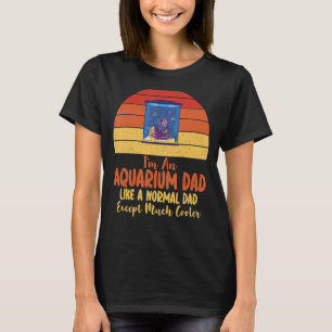 Im an Aquarium Dad like a normal Dad except cooler T-Shirt
