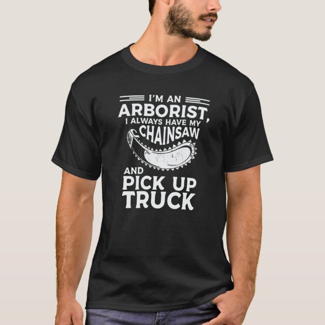 I'm An Arborist I Always Have My Chainsaw And Pick T-Shirt (Front)