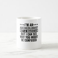 I'm An Archaeologist Not A Magician Funny