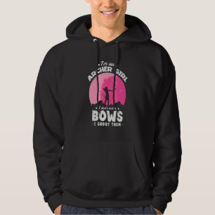 I'm An Archer Girl I Don't Wear Bows I Shoot Them  Hoodie