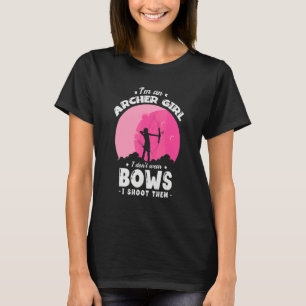 I'm An Archer Girl I Don't Wear Bows I Shoot Them  T-Shirt