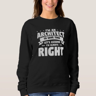 I'm An Architect To Save Time Let's Assume I'm Alw Sweatshirt