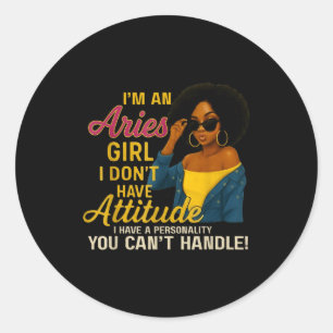 Im An Aries Girl I Dont Have Attitude I Have A Per Classic Round Sticker