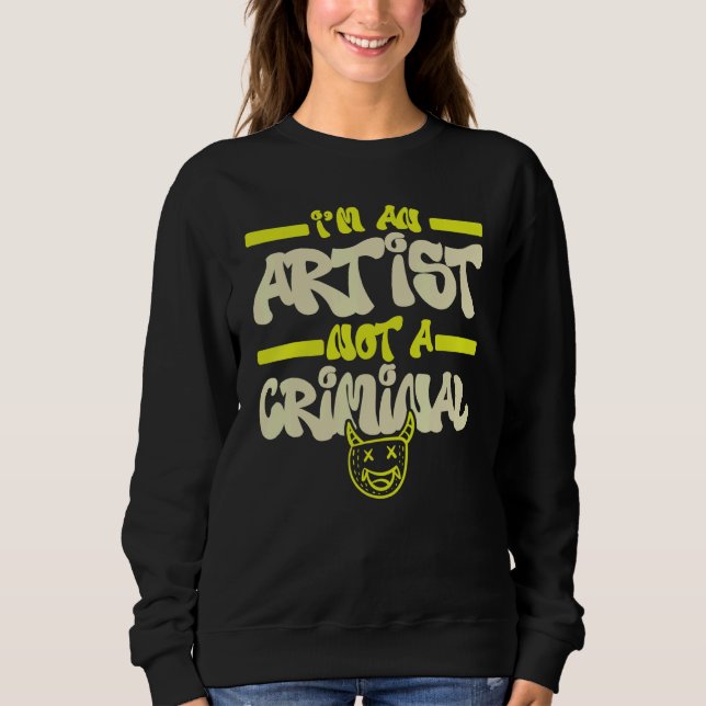 I'm An Artist Not A Criminal Graffiti Spray Paint  Sweatshirt (Front)