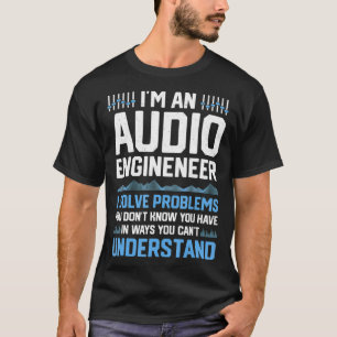 Im An Audio Engineer I Solve Problems Funny Sound  T-Shirt