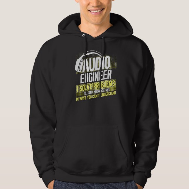 Im An Audio Engineer I Solve Problems You Dont Kno Hoodie (Front)
