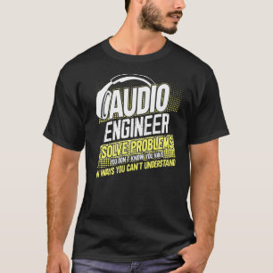 Im An Audio Engineer I Solve Problems You Dont Kno T-Shirt