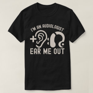 I'm an Audiologist Ear Me Out, Audiology Quotes T-Shirt