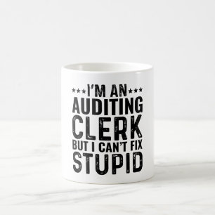 I'M An Auditing Clerk But I Can't Fix Stupid Coffee Mug