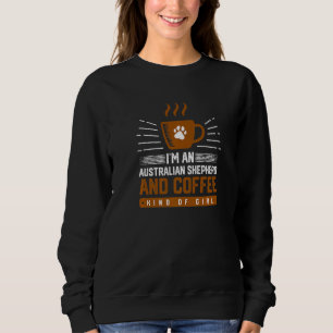 Im An Australian Shepherd And Coffee Kind Of Girl Sweatshirt