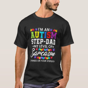 Im An Autism Step-Dad My Level Of Sarcasm T-Shirt