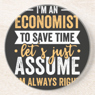 I'm An Economist To Save Time Let's Just Assume Coaster