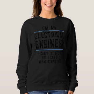 I'm An Electrical Engineer Can't Fix Stupid Humour Sweatshirt