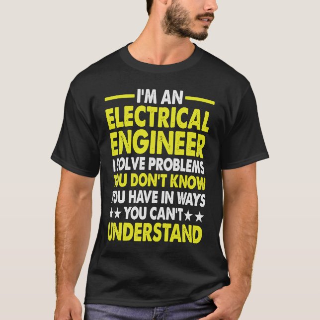 I'm an Electrical Engineer I Solve Problems You Do T-Shirt (Front)