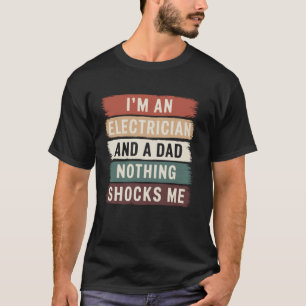 I'm An Electrician And a Dad Nothing Shocks Me Ele T-Shirt