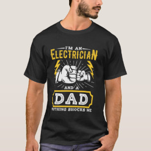I'M AN ELECTRICIAN AND A DAD NOTHING SHOCKS ME T-Shirt
