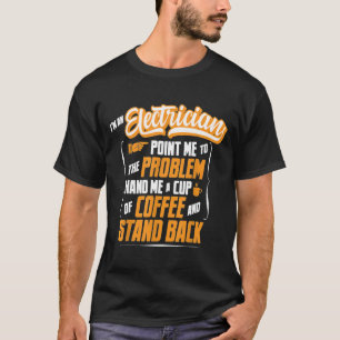 I'm An Electrician - Hand Me A Coffee And Stand Ba T-Shirt