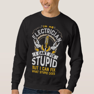 I'm An Electrician I Can't Fix Stupid Funny Linema Sweatshirt
