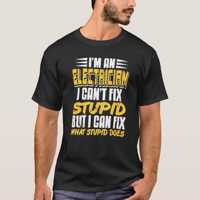 I'm An Electrician I Can't Fix Stupid   Present T-Shirt (Front)