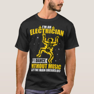 I'M An Electrician If I Dance Without Music Funny T-Shirt