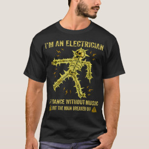 I'M An Electrician If I Dance Without Music Funny T-Shirt