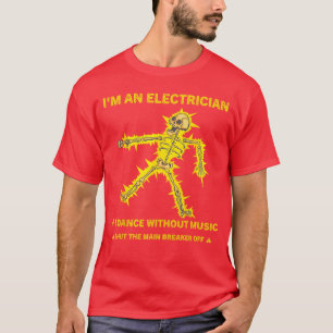 Im An Electrician If I Dance Without Music Shuthe  T-Shirt