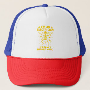 Im An Electrician If I Dance Without Music Trucker Hat