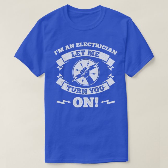 Im An Electrician Let Me Turn You On  T-Shirt (Design Front)