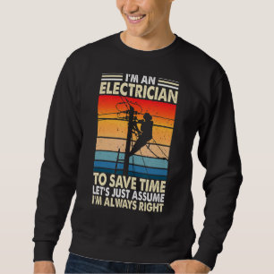 I'm An Electrician Let's Assume I'm Right Wiremen Sweatshirt