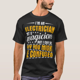 Im An Electrician Not A Magician Be Confused _1 T-Shirt