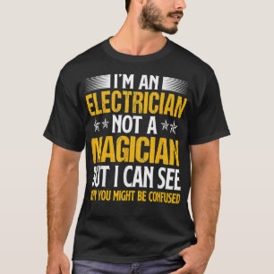 Im An Electrician Not A Magician Be Confused _5 T-Shirt