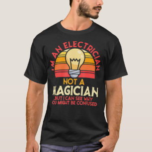 I'm An Electrician Not A Magician Funny Electrical T-Shirt