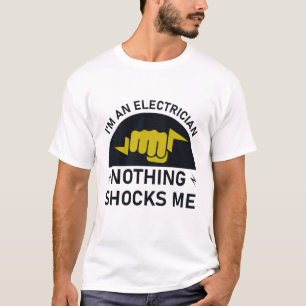 I'm an Electrician nothing shocks me T-Shirt