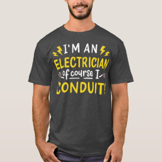 Im An Electrician Of Course I Conduit Electrical E T-Shirt