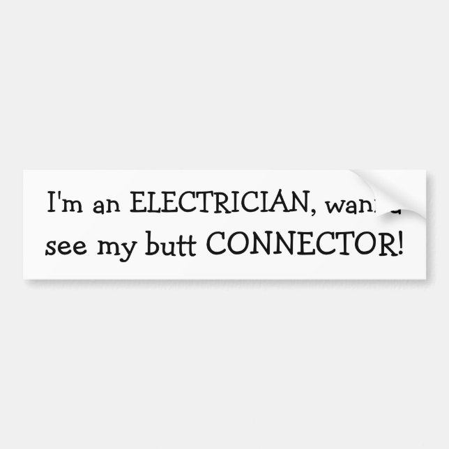 I'm an ELECTRICIAN, wanna , see my butt CONNECTOR! Bumper Sticker (Front)