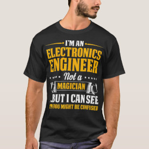 Im An Electronics Engineer Not A Magician Be Confu T-Shirt