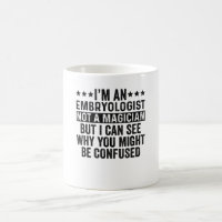 I'm An Embryologist Not A Magician Funny