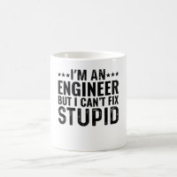 I'M An Engineer But I Can't Fix Stupid