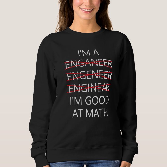 I'm an Engineer  good in math Physics Science Nerd Sweatshirt (Front)