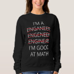 I'm an Engineer  good in math Physics Science Nerd Sweatshirt<br><div class="desc">I'm an Engineer  good in math Physics Science Nerd geek 1</div>