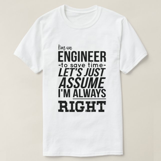 I'm An Engineer... I'm Always Right T-Shirt (Design Front)
