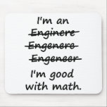 I'm an Engineer I'm Good at Math Mouse Pad<br><div class="desc">Enginere? Engeneer? Injunear? How to spell? The spelling possibilities are endless.  But there is only one right and wrong in math.  Great misspelled gift or tshirt for the self-made ENGINEER.</div>