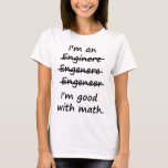 I'm an Engineer I'm Good at Math T-Shirt<br><div class="desc">Enginere? Engeneer? Injunear? How to spell? The spelling possibilities are endless.  But there is only one right and wrong in math.  Great misspelled gift or tshirt for the self-made ENGINEER.</div>