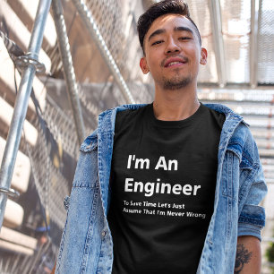 I'm An Engineer, I'm Never Wrong T-Shirt