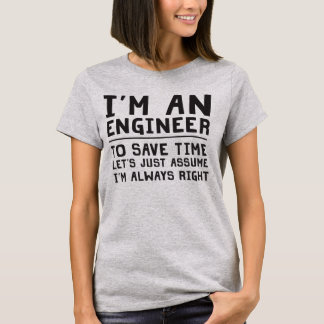 I'm an engineer let's assume I'm right T-Shirt