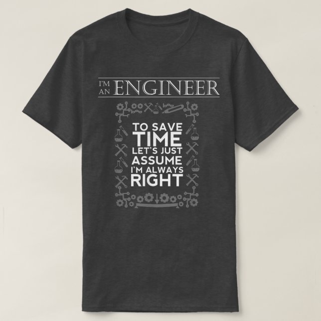 Im An Engineer To Save Time, Im Always RightFunny3 T-Shirt (Design Front)