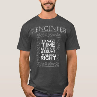 Im An Engineer To Save Time, Im Always RightFunny3 T-Shirt