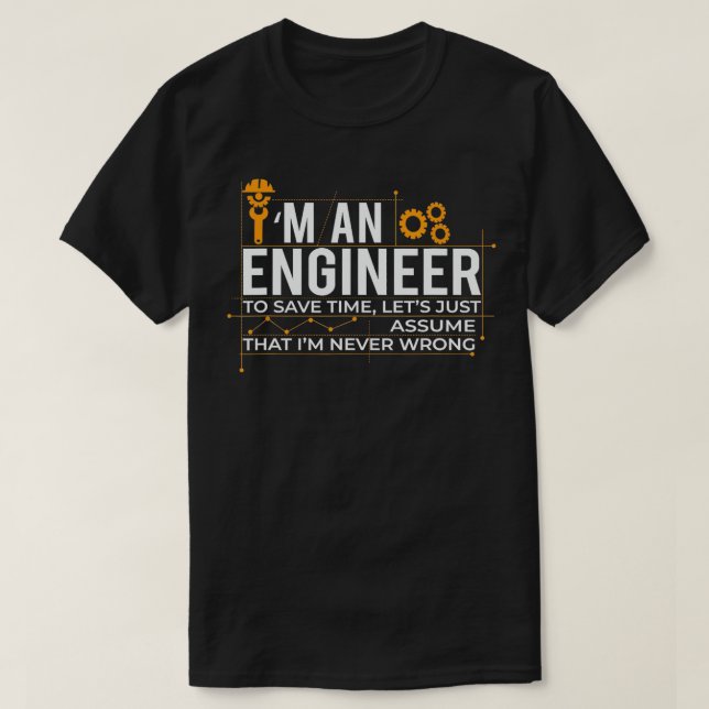 Im An Engineer To Save Time Just Assume Engineer F T-Shirt (Design Front)