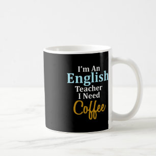 I'm An English Teacher I Need Coffee Fun School  Mug