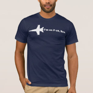 I'm an F-18, Bro T-Shirt
